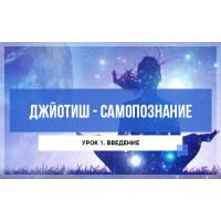 Джйотиш - самопознание. Модуль А. Урок 1. Введение