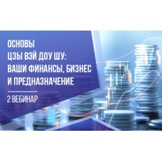 Семинар «Основы Цзы Вэй Доу Шу: ваши финансы, бизнес и предназначение» (2 вебинар)